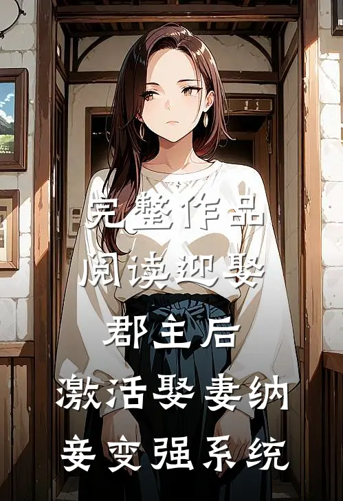 完整作品阅读迎娶郡主后，激活娶妻纳妾变强系统