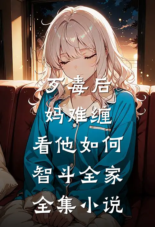 歹毒后妈难缠，看他如何智斗全家全集小说