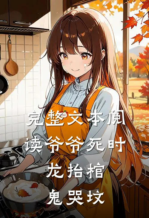 完整文本阅读爷爷死时，龙抬棺，鬼哭坟