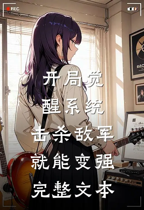 开局觉醒系统，击杀敌军就能变强完整文本
