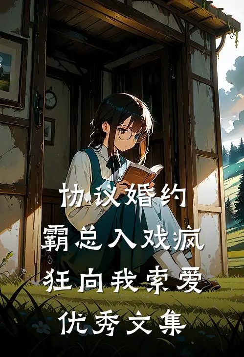 协议婚约：霸总入戏疯狂向我索爱优秀文集