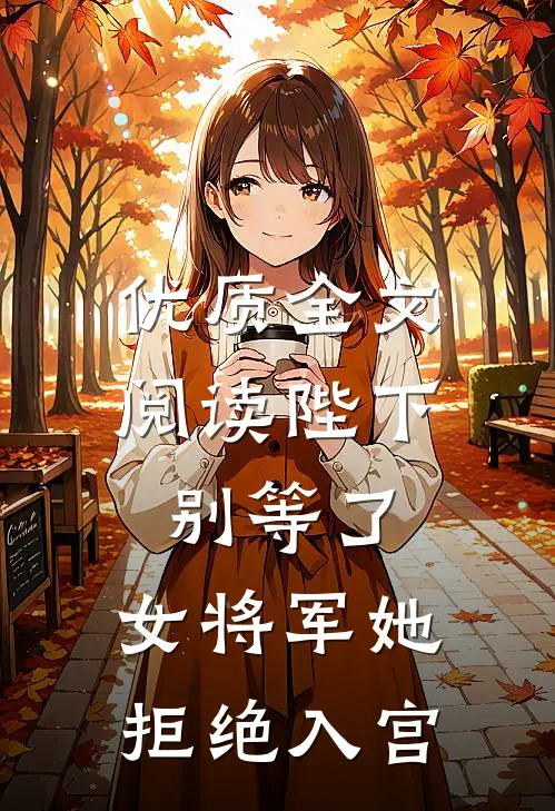 优质全文阅读陛下别等了，女将军她拒绝入宫