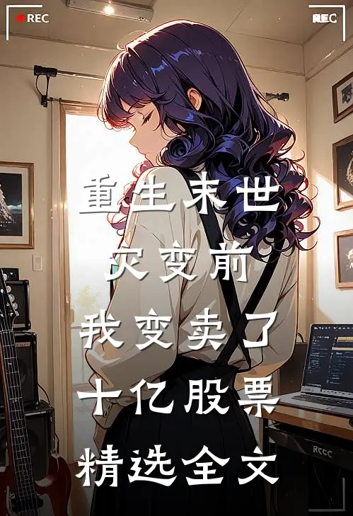 重生末世灾变前，我变卖了十亿股票精选全文