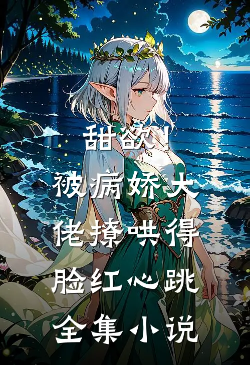 甜欲！被病娇大佬撩哄得脸红心跳全集小说