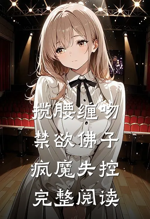揽腰缠吻，禁欲佛子疯魔失控完整阅读