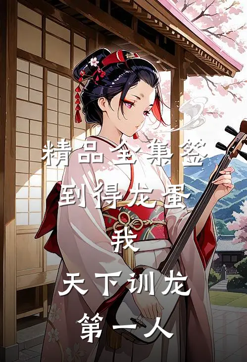 精品全集签到得龙蛋：我，天下训龙第一人