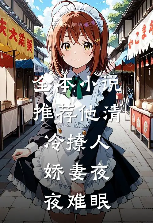 全本小说推荐他清冷撩人，娇妻夜夜难眠