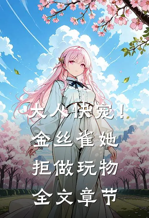 大人快宠！金丝雀她拒做玩物全文章节