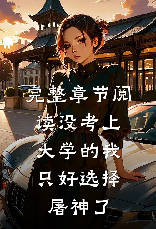 完整章节阅读没考上大学的我，只好选择屠神了