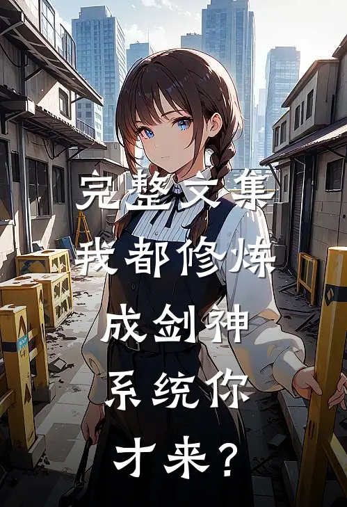 完整文集我都修炼成剑神，系统你才来？