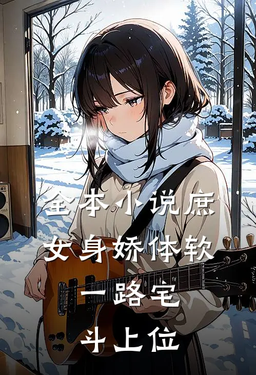 全本小说庶女身娇体软，一路宅斗上位