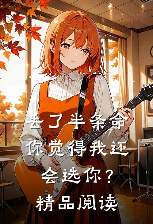 丢了半条命，你觉得我还会选你？精品阅读
