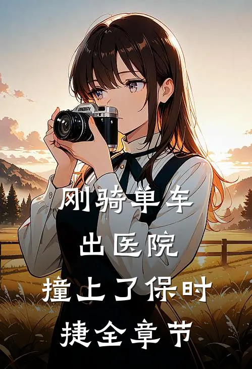 刚骑单车出医院，撞上了保时捷全章节