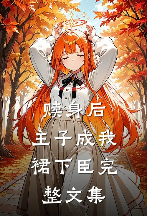 赎身后，主子成我裙下臣完整文集