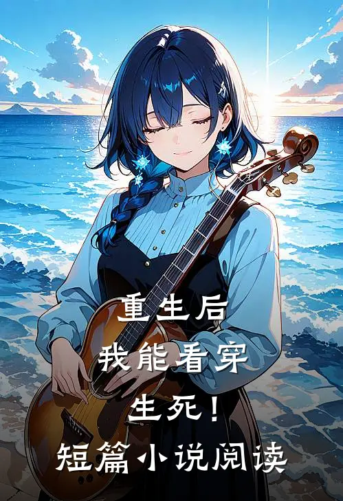 重生后，我能看穿生死！短篇小说阅读