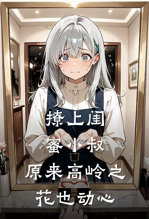 撩上闺蜜小叔，原来高岭之花也动心