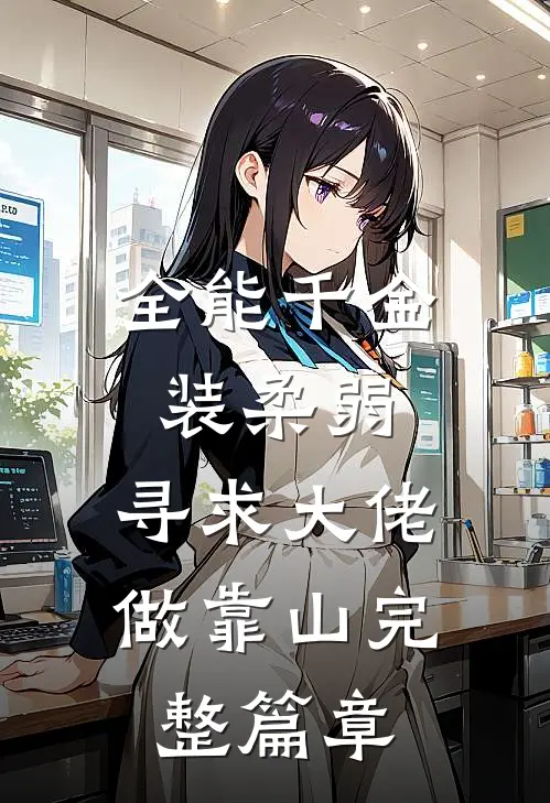 全能千金装柔弱，寻求大佬做靠山完整篇章