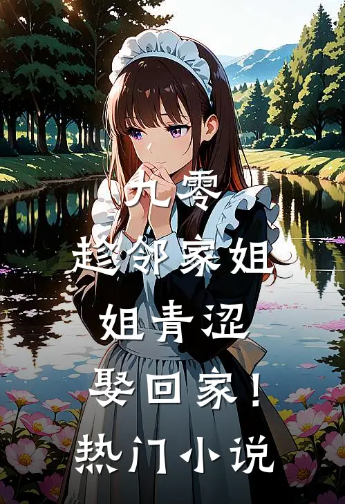 九零：趁邻家姐姐青涩，娶回家！热门小说