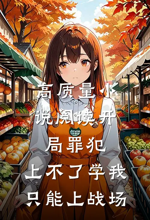 高质量小说阅读开局罪犯，上不了学我只能上战场