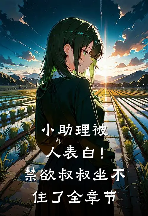小助理被人表白！禁欲叔叔坐不住了全章节