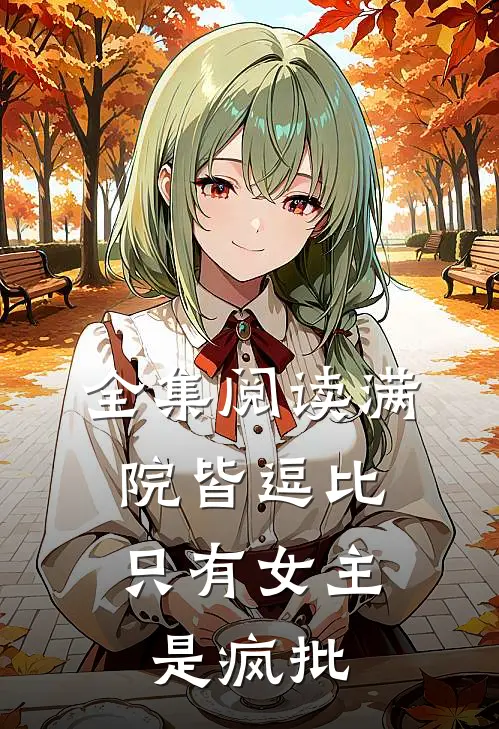 全集阅读满院皆逗比，只有女主是疯批