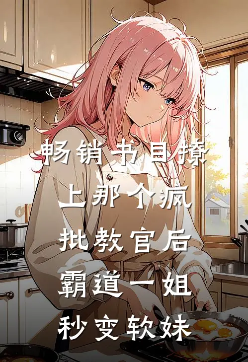 畅销书目撩上那个疯批教官后，霸道一姐秒变软妹