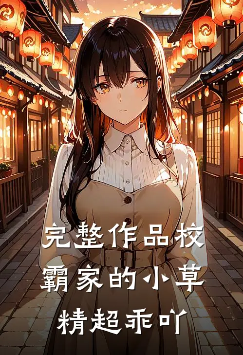 完整作品校霸家的小草精超乖吖