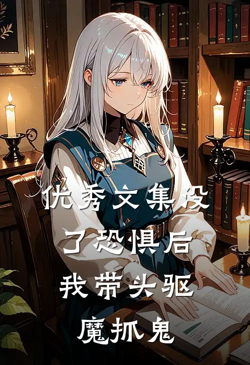 优秀文集没了恐惧后，我带头驱魔抓鬼
