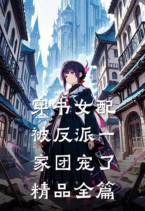 穿书女配被反派一家团宠了精品全篇