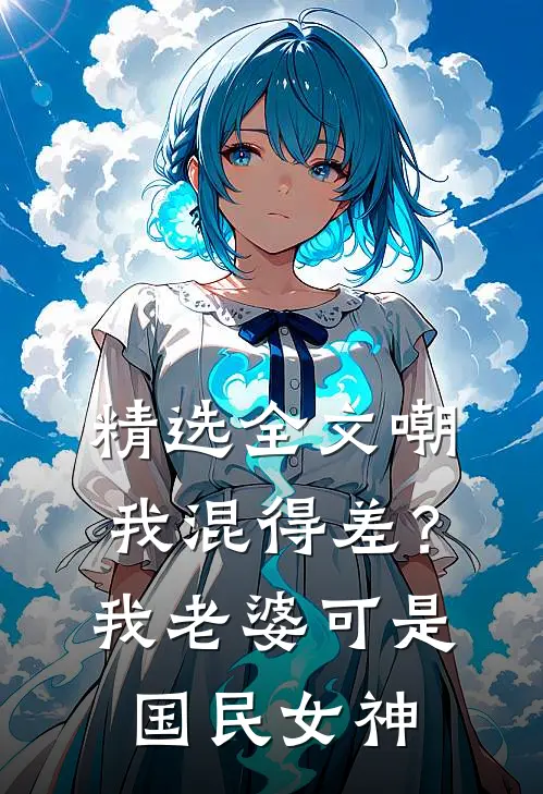精选全文嘲我混得差？我老婆可是国民女神