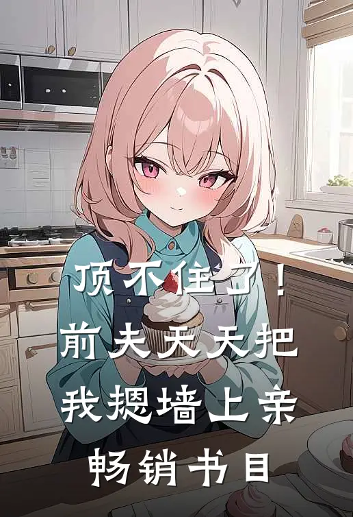 顶不住了！前夫天天把我摁墙上亲畅销书目
