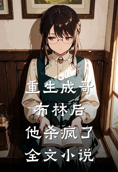 重生成哥布林后，他杀疯了全文小说