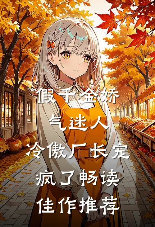 假千金娇气迷人，冷傲厂长宠疯了畅读佳作推荐