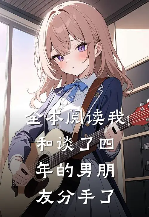 全本阅读我和谈了四年的男朋友分手了