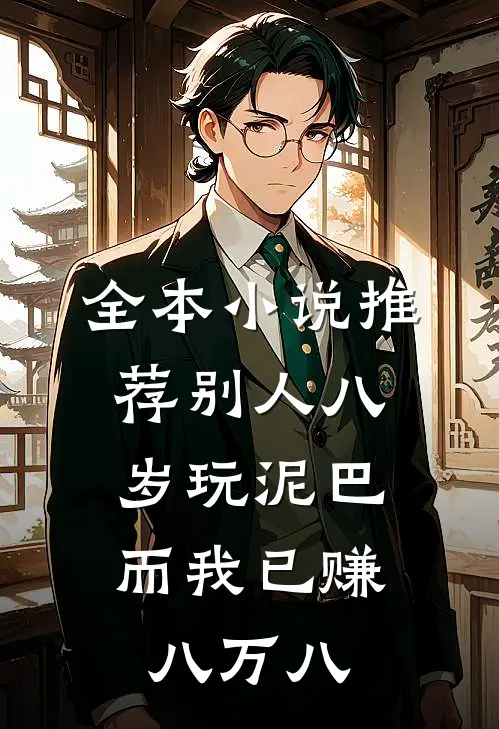 全本小说推荐别人八岁玩泥巴，而我已赚八万八