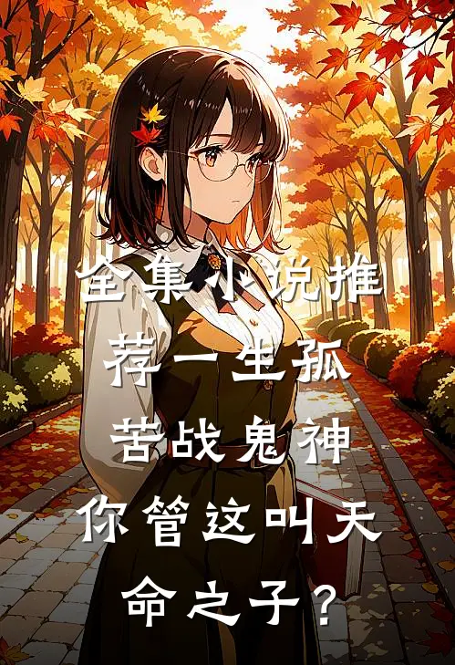 全集小说推荐一生孤苦战鬼神，你管这叫天命之子？
