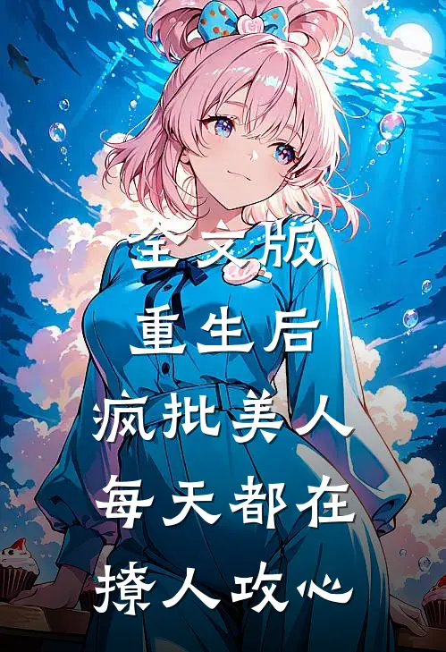 全文版重生后，疯批美人每天都在撩人攻心