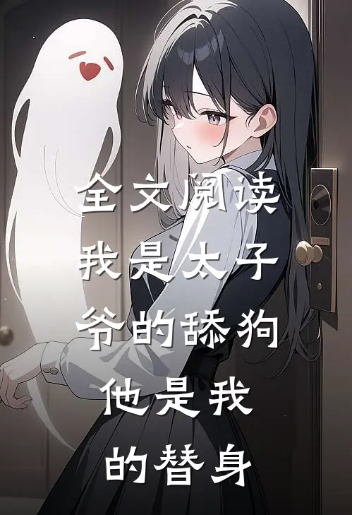 全文阅读我是太子爷的舔狗，他是我的替身