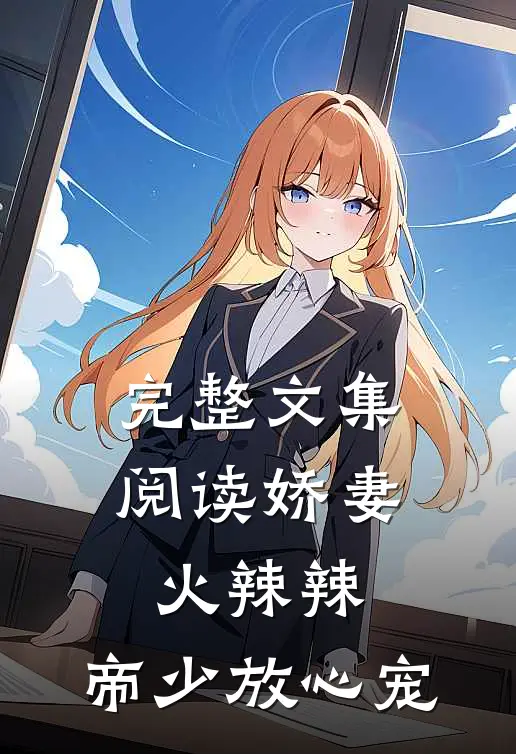 完整文集阅读娇妻火辣辣：帝少放心宠