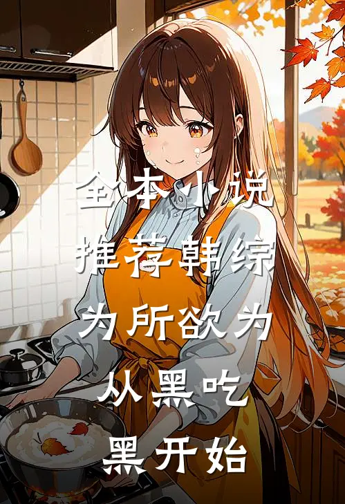 全本小说推荐韩综：为所欲为，从黑吃黑开始
