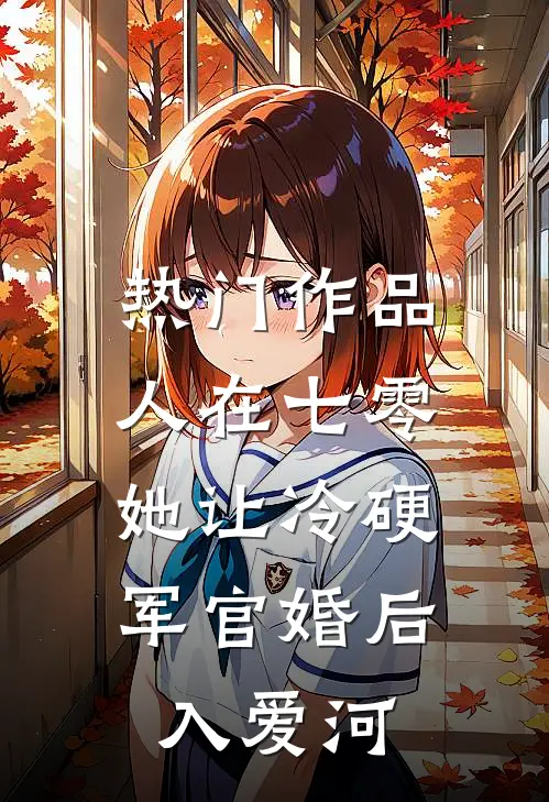 热门作品人在七零：她让冷硬军官婚后入爱河