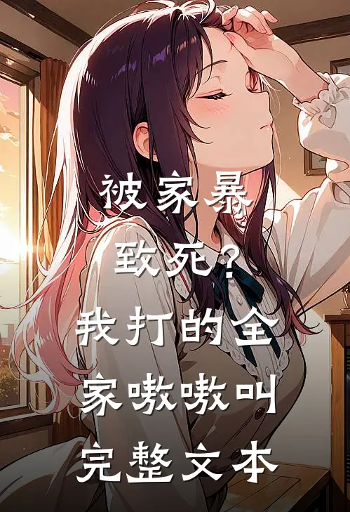 被家暴致死？我打的全家嗷嗷叫完整文本