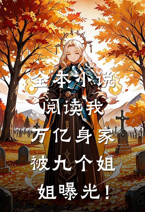全本小说阅读我，万亿身家，被九个姐姐曝光！