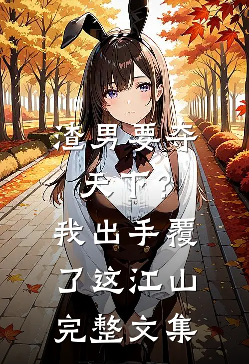 渣男要夺天下？我出手覆了这江山完整文集