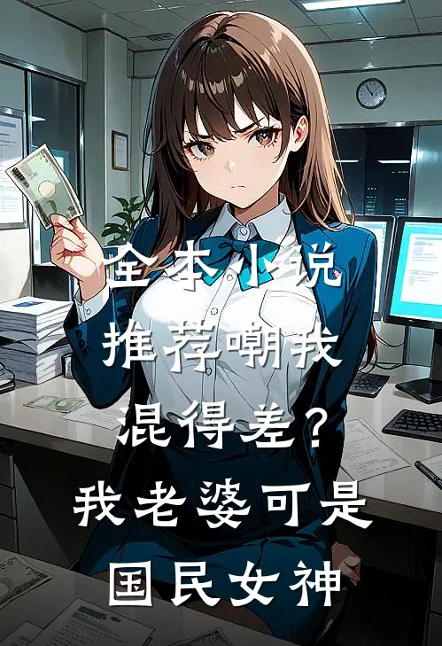 全本小说推荐嘲我混得差？我老婆可是国民女神