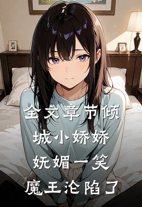 全文章节倾城小娇娇妩媚一笑，魔王沦陷了