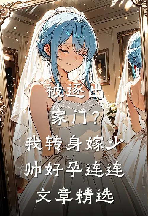被逐出家门？我转身嫁少帅好孕连连文章精选