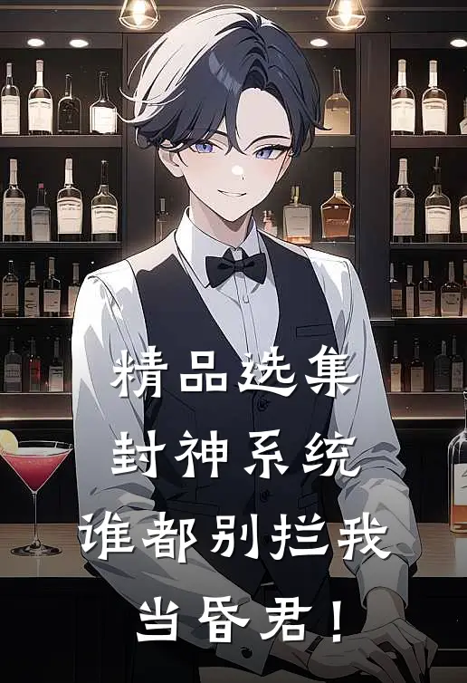 精品选集封神系统：谁都别拦我当昏君！