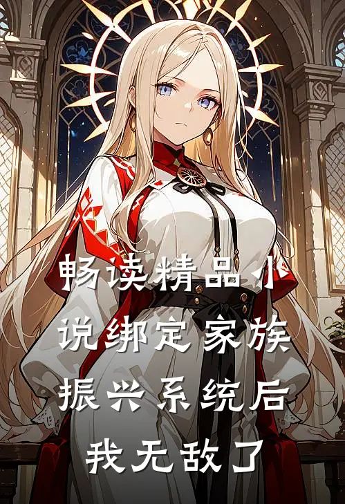 畅读精品小说绑定家族振兴系统后，我无敌了