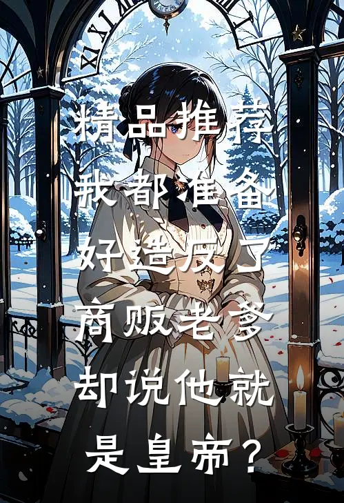 精品推荐我都准备好造反了，商贩老爹却说他就是皇帝？